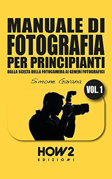 MANUALE DI FOTOGRAFIA PER PRINCIPIANTI - Volume 1 (HOW2 Edizioni Vol. 118)